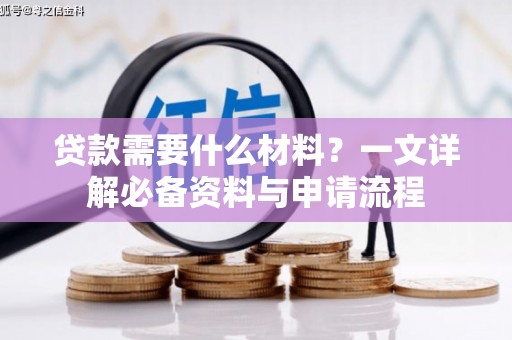 大名贷款需要什么材料？一文详解必备资料与申请流程