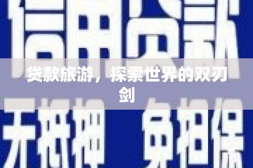 大名贷款旅游，探索世界的双刃剑