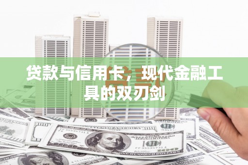 大名贷款与信用卡，现代金融工具的双刃剑