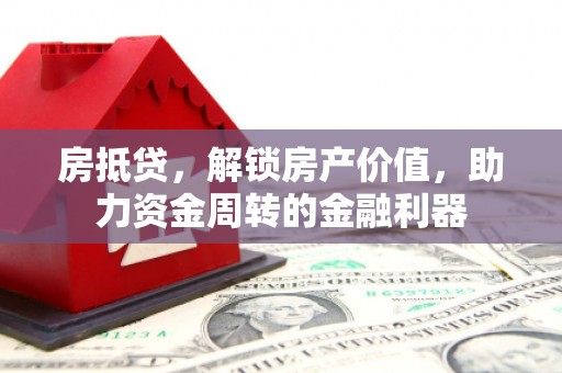 大名房抵贷，解锁房产价值，助力资金周转的金融利器