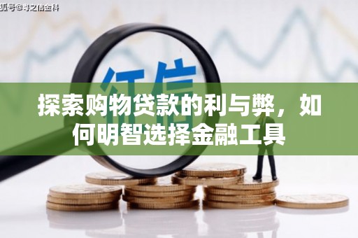 大名探索购物贷款的利与弊，如何明智选择金融工具