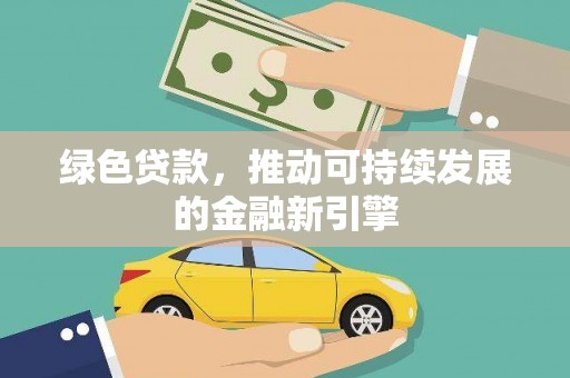 大名绿色贷款，推动可持续发展的金融新引擎