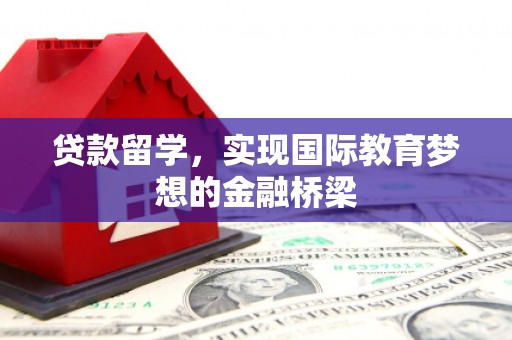 大名贷款留学，实现国际教育梦想的金融桥梁
