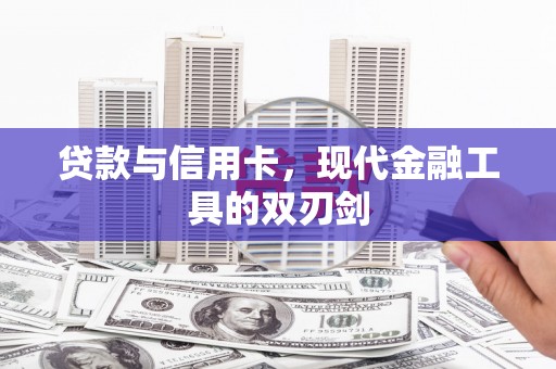 大名贷款与信用卡，现代金融工具的双刃剑