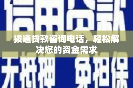 大名拨通贷款咨询电话，轻松解决您的资金需求