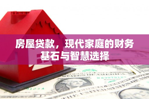 大名房屋贷款，现代家庭的财务基石与智慧选择