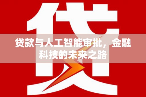 大名贷款与人工智能审批，金融科技的未来之路