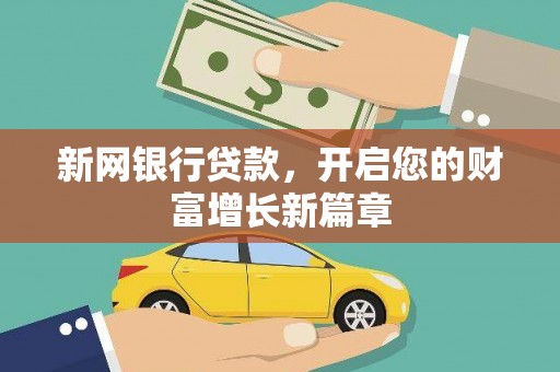 大名新网银行贷款，开启您的财富增长新篇章