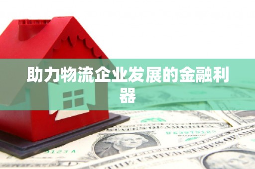 大名助力物流企业发展的金融利器