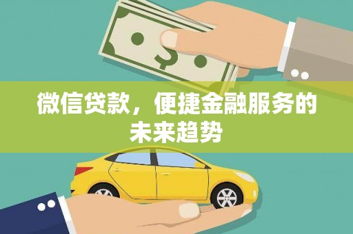 大名微信贷款，便捷金融服务的未来趋势