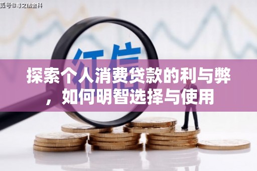 大名探索个人消费贷款的利与弊，如何明智选择与使用