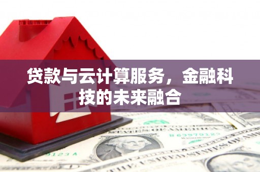 大名贷款与云计算服务，金融科技的未来融合
