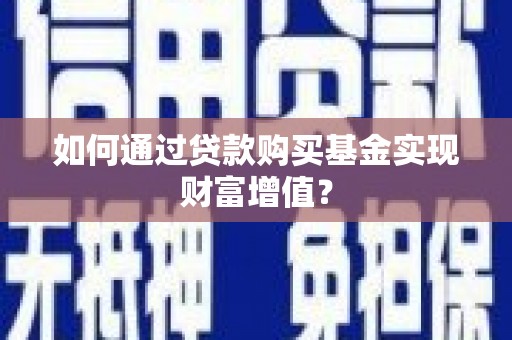 大名如何通过贷款购买基金实现财富增值？