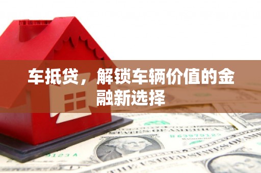 大名车抵贷，解锁车辆价值的金融新选择