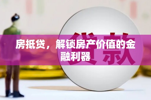 大名房抵贷，解锁房产价值的金融利器