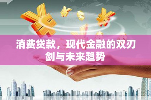 大名消费贷款，现代金融的双刃剑与未来趋势