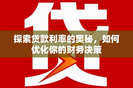 大名探索贷款利率的奥秘，如何优化你的财务决策