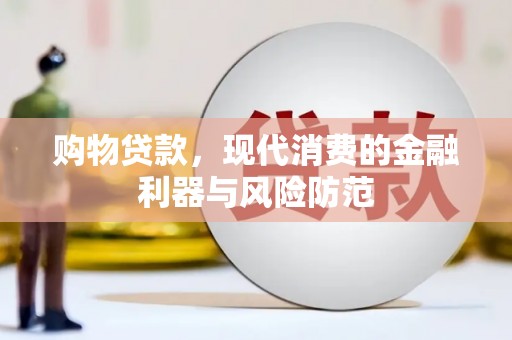 大名购物贷款，现代消费的金融利器与风险防范