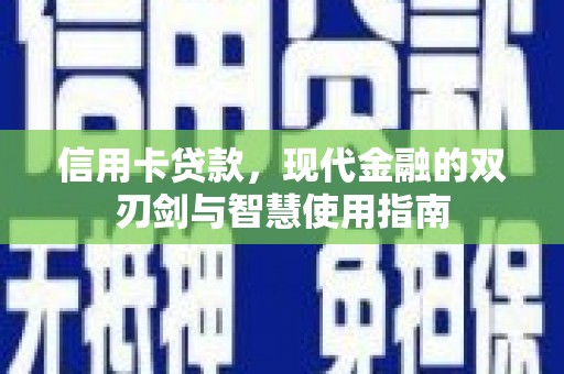 大名信用卡贷款，现代金融的双刃剑与智慧使用指南