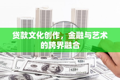 大名贷款文化创作，金融与艺术的跨界融合