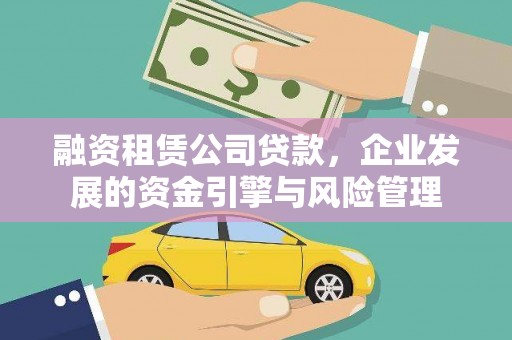 大名融资租赁公司贷款，企业发展的资金引擎与风险管理
