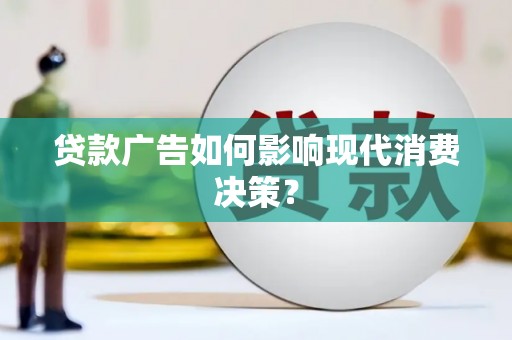 大名贷款广告如何影响现代消费决策？