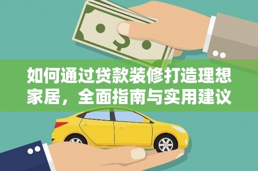 大名如何通过贷款装修打造理想家居,全面指南与实用建议 大名如何通过贷款装修打造理想家居,全面指南与实用建议