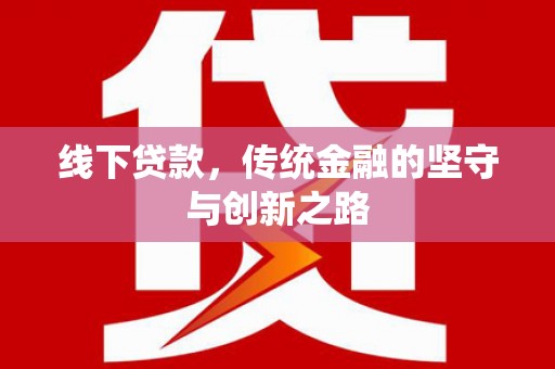 大名线下贷款，传统金融的坚守与创新之路