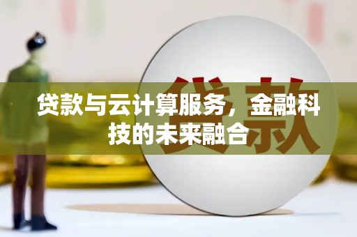 大名贷款与云计算服务，金融科技的未来融合