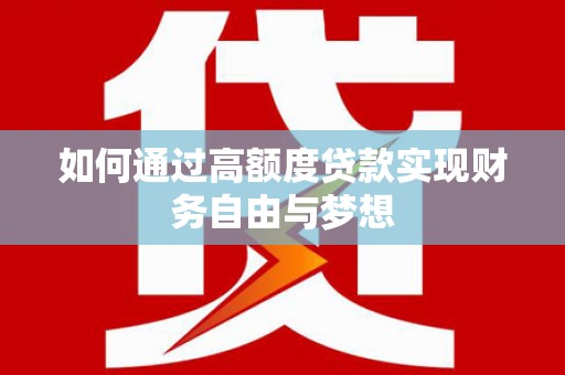 大名如何通过高额度贷款实现财务自由与梦想