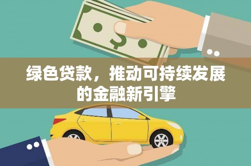 大名绿色贷款，推动可持续发展的金融新引擎