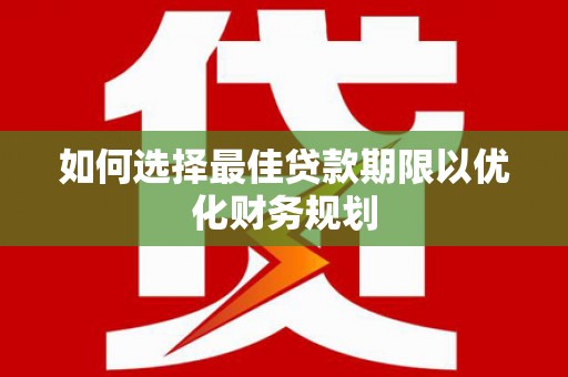 大名如何选择最佳贷款期限以优化财务规划