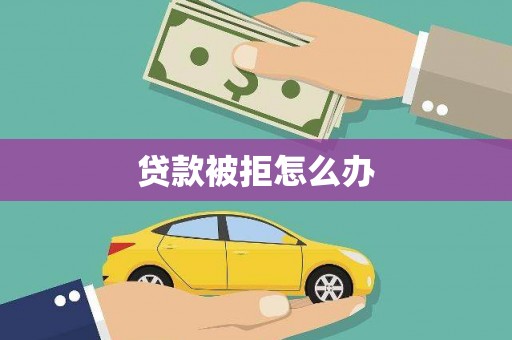 大名贷款被拒怎么办
