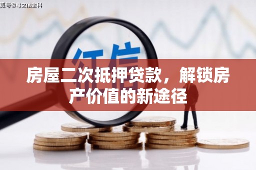 大名房屋二次抵押贷款，解锁房产价值的新途径